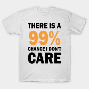 There Is A 99% Chance I Don't Care T-Shirt